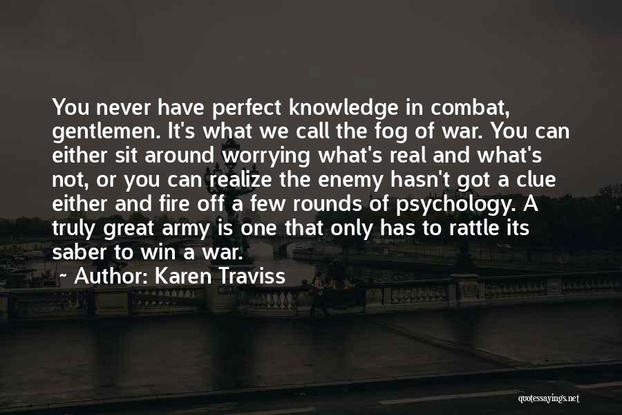 Karen Traviss Quotes: You Never Have Perfect Knowledge In Combat, Gentlemen. It's What We Call The Fog Of War. You Can Either Sit