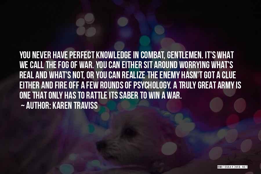 Karen Traviss Quotes: You Never Have Perfect Knowledge In Combat, Gentlemen. It's What We Call The Fog Of War. You Can Either Sit