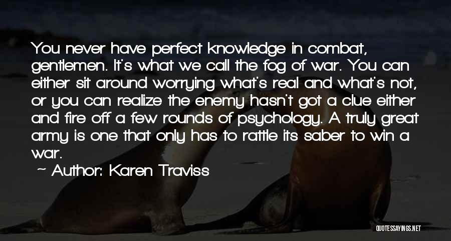 Karen Traviss Quotes: You Never Have Perfect Knowledge In Combat, Gentlemen. It's What We Call The Fog Of War. You Can Either Sit