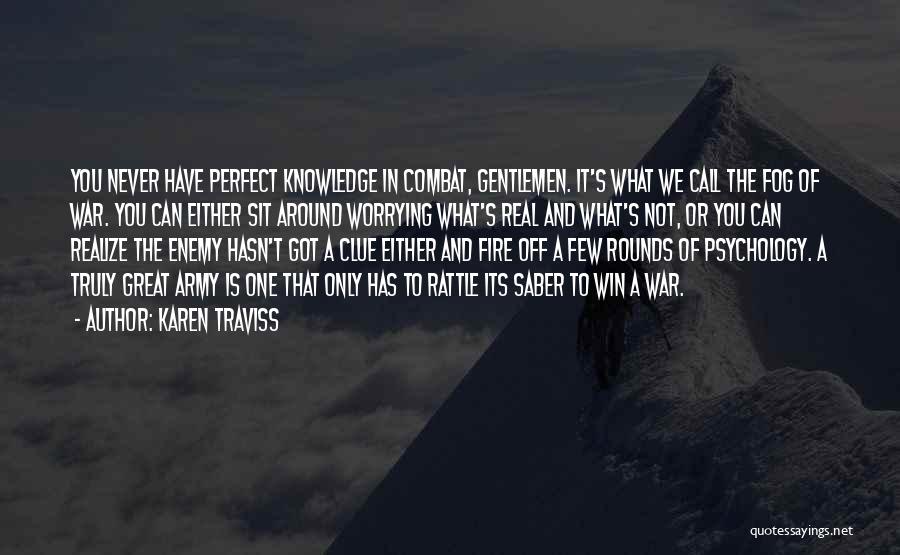 Karen Traviss Quotes: You Never Have Perfect Knowledge In Combat, Gentlemen. It's What We Call The Fog Of War. You Can Either Sit