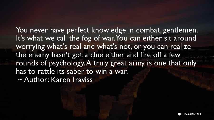 Karen Traviss Quotes: You Never Have Perfect Knowledge In Combat, Gentlemen. It's What We Call The Fog Of War. You Can Either Sit