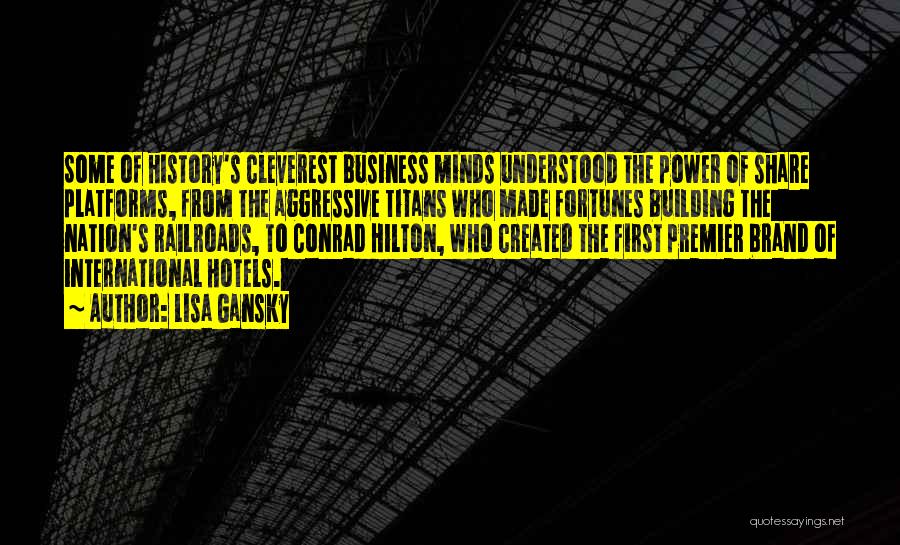 Lisa Gansky Quotes: Some Of History's Cleverest Business Minds Understood The Power Of Share Platforms, From The Aggressive Titans Who Made Fortunes Building