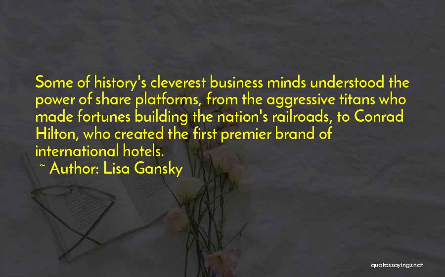 Lisa Gansky Quotes: Some Of History's Cleverest Business Minds Understood The Power Of Share Platforms, From The Aggressive Titans Who Made Fortunes Building