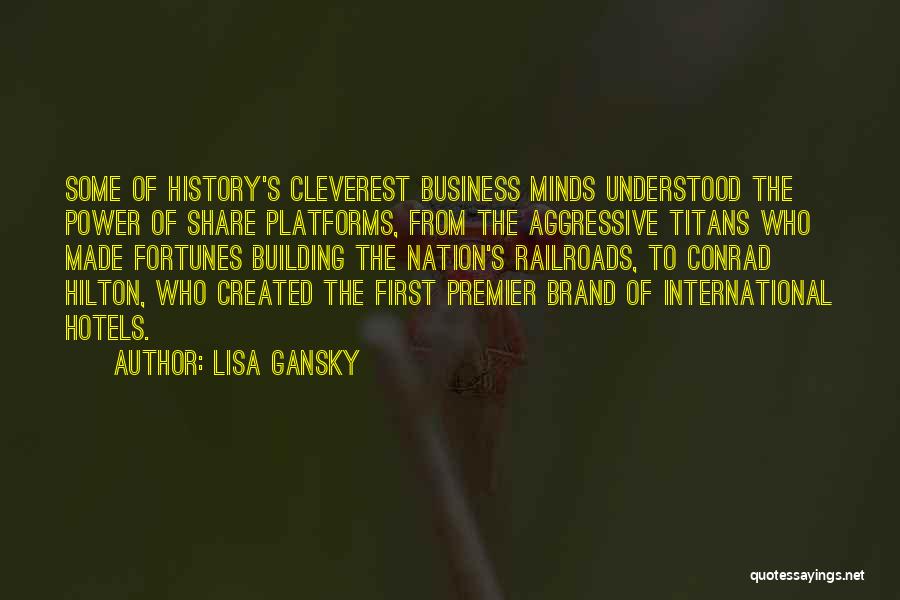 Lisa Gansky Quotes: Some Of History's Cleverest Business Minds Understood The Power Of Share Platforms, From The Aggressive Titans Who Made Fortunes Building