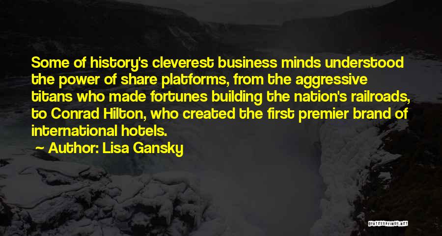 Lisa Gansky Quotes: Some Of History's Cleverest Business Minds Understood The Power Of Share Platforms, From The Aggressive Titans Who Made Fortunes Building