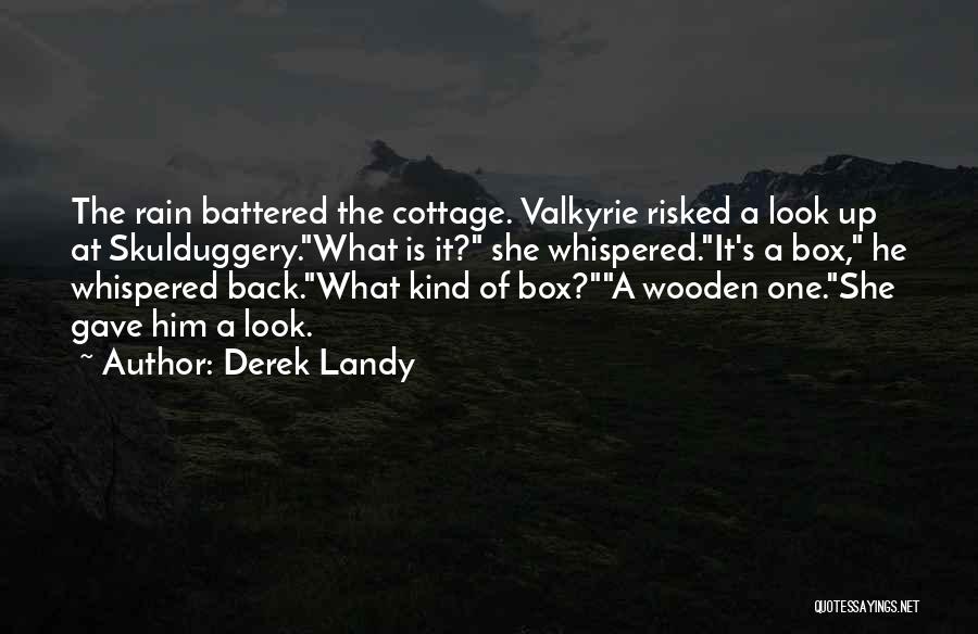 Derek Landy Quotes: The Rain Battered The Cottage. Valkyrie Risked A Look Up At Skulduggery.what Is It? She Whispered.it's A Box, He Whispered