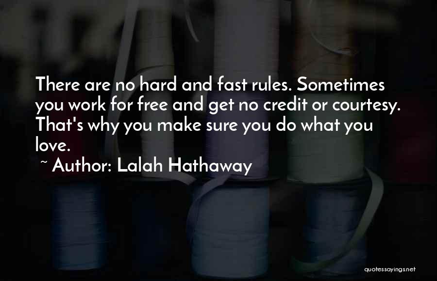 Lalah Hathaway Quotes: There Are No Hard And Fast Rules. Sometimes You Work For Free And Get No Credit Or Courtesy. That's Why