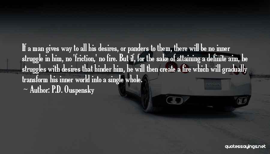 P.D. Ouspensky Quotes: If A Man Gives Way To All His Desires, Or Panders To Them, There Will Be No Inner Struggle In