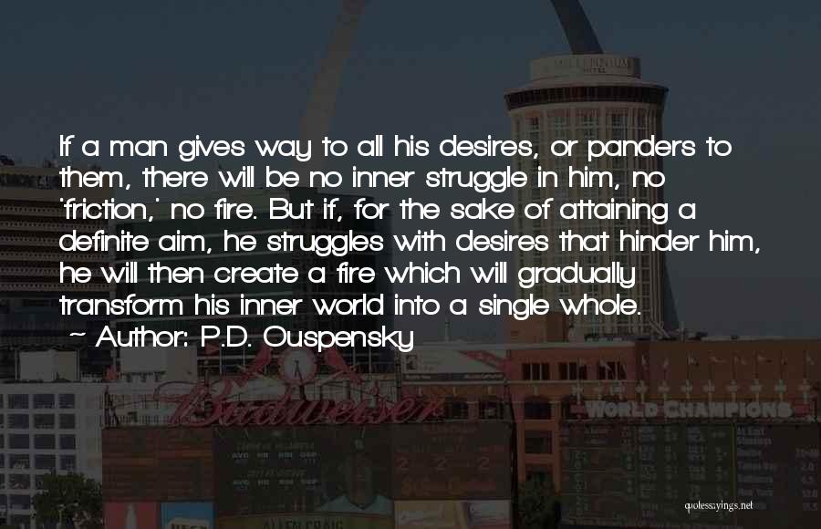 P.D. Ouspensky Quotes: If A Man Gives Way To All His Desires, Or Panders To Them, There Will Be No Inner Struggle In