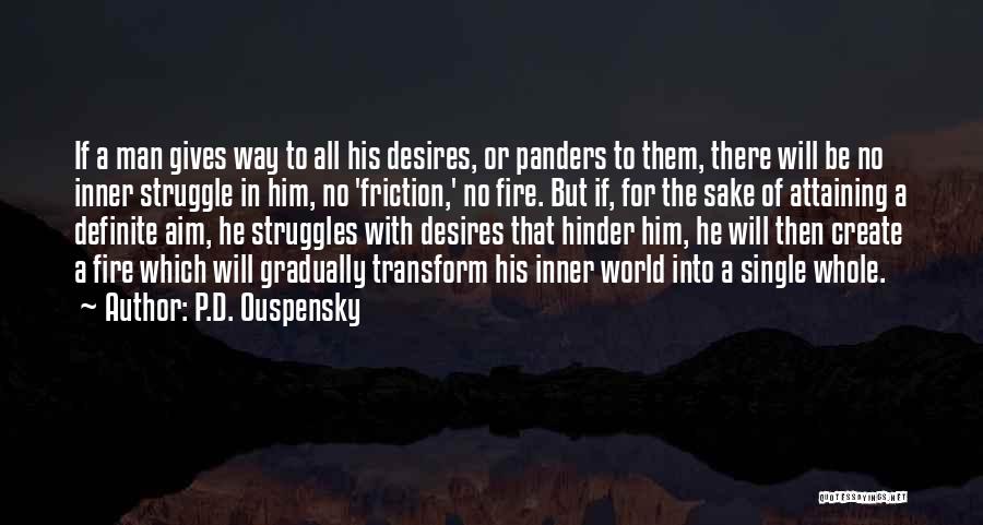 P.D. Ouspensky Quotes: If A Man Gives Way To All His Desires, Or Panders To Them, There Will Be No Inner Struggle In