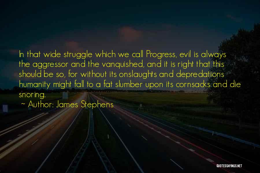 James Stephens Quotes: In That Wide Struggle Which We Call Progress, Evil Is Always The Aggressor And The Vanquished, And It Is Right