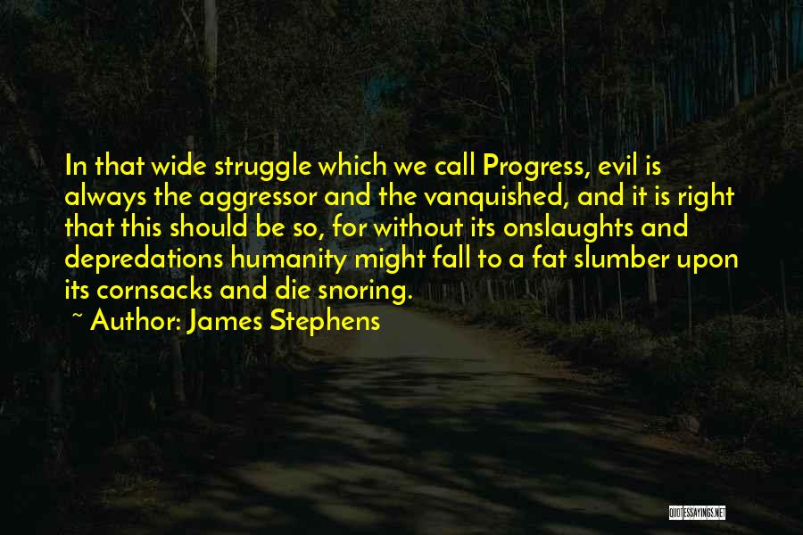 James Stephens Quotes: In That Wide Struggle Which We Call Progress, Evil Is Always The Aggressor And The Vanquished, And It Is Right