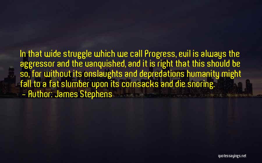 James Stephens Quotes: In That Wide Struggle Which We Call Progress, Evil Is Always The Aggressor And The Vanquished, And It Is Right