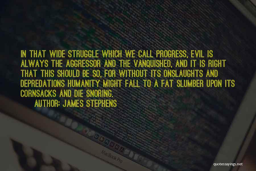 James Stephens Quotes: In That Wide Struggle Which We Call Progress, Evil Is Always The Aggressor And The Vanquished, And It Is Right