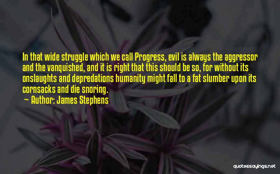 James Stephens Quotes: In That Wide Struggle Which We Call Progress, Evil Is Always The Aggressor And The Vanquished, And It Is Right