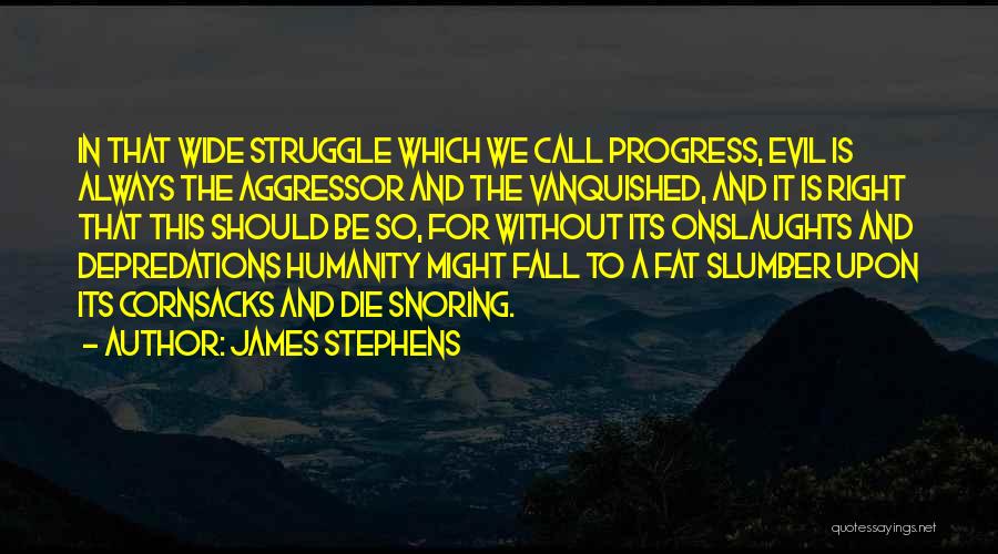 James Stephens Quotes: In That Wide Struggle Which We Call Progress, Evil Is Always The Aggressor And The Vanquished, And It Is Right