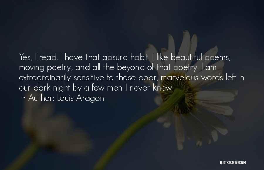 Louis Aragon Quotes: Yes, I Read. I Have That Absurd Habit. I Like Beautiful Poems, Moving Poetry, And All The Beyond Of That