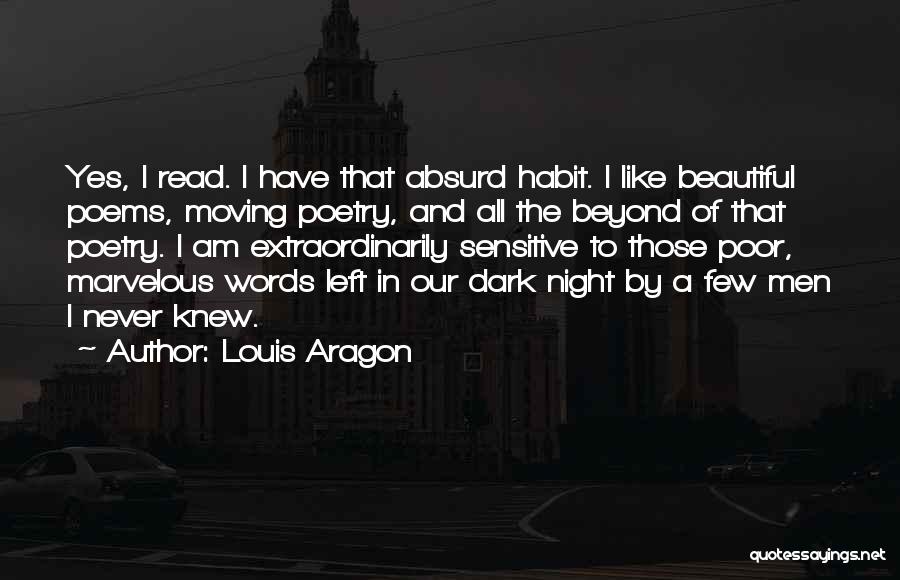 Louis Aragon Quotes: Yes, I Read. I Have That Absurd Habit. I Like Beautiful Poems, Moving Poetry, And All The Beyond Of That