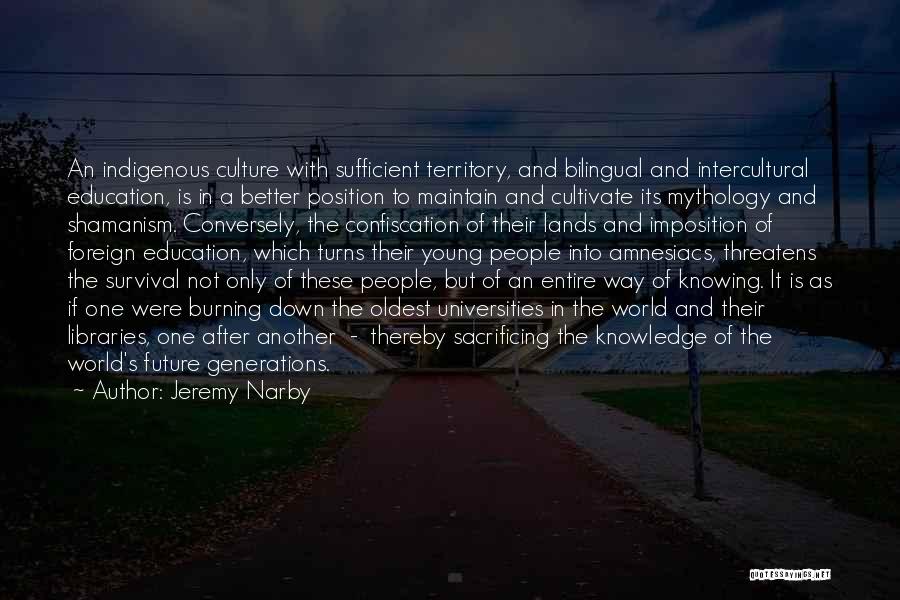 Jeremy Narby Quotes: An Indigenous Culture With Sufficient Territory, And Bilingual And Intercultural Education, Is In A Better Position To Maintain And Cultivate