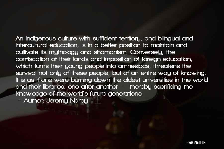 Jeremy Narby Quotes: An Indigenous Culture With Sufficient Territory, And Bilingual And Intercultural Education, Is In A Better Position To Maintain And Cultivate