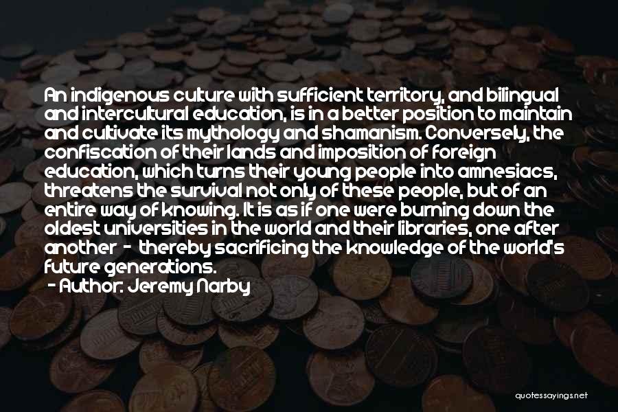 Jeremy Narby Quotes: An Indigenous Culture With Sufficient Territory, And Bilingual And Intercultural Education, Is In A Better Position To Maintain And Cultivate
