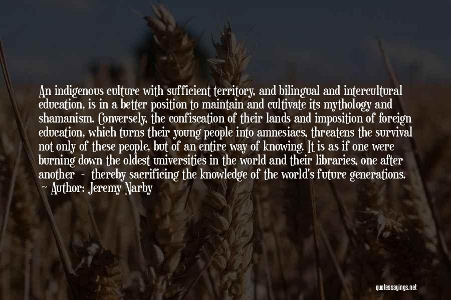 Jeremy Narby Quotes: An Indigenous Culture With Sufficient Territory, And Bilingual And Intercultural Education, Is In A Better Position To Maintain And Cultivate