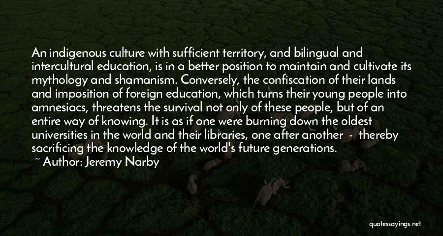 Jeremy Narby Quotes: An Indigenous Culture With Sufficient Territory, And Bilingual And Intercultural Education, Is In A Better Position To Maintain And Cultivate