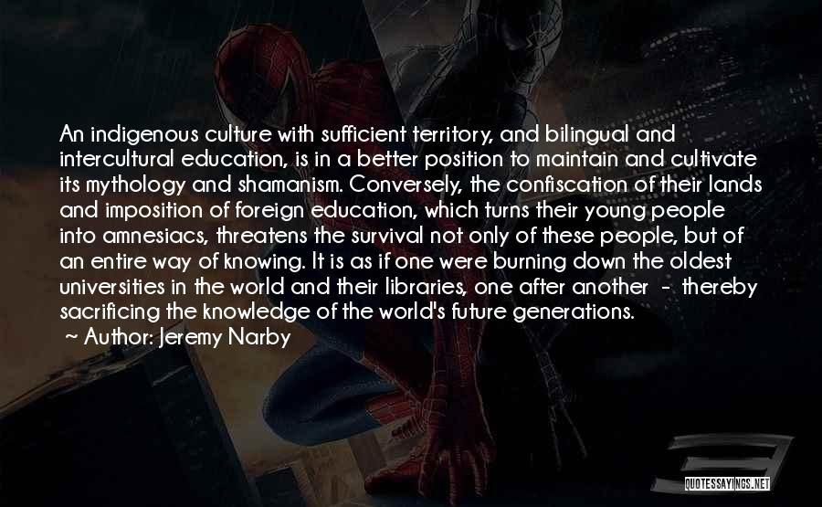 Jeremy Narby Quotes: An Indigenous Culture With Sufficient Territory, And Bilingual And Intercultural Education, Is In A Better Position To Maintain And Cultivate