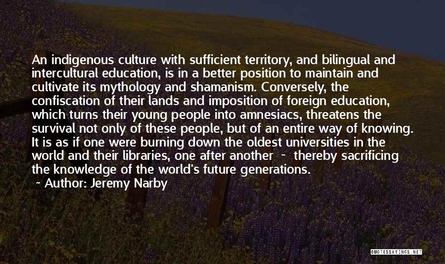 Jeremy Narby Quotes: An Indigenous Culture With Sufficient Territory, And Bilingual And Intercultural Education, Is In A Better Position To Maintain And Cultivate