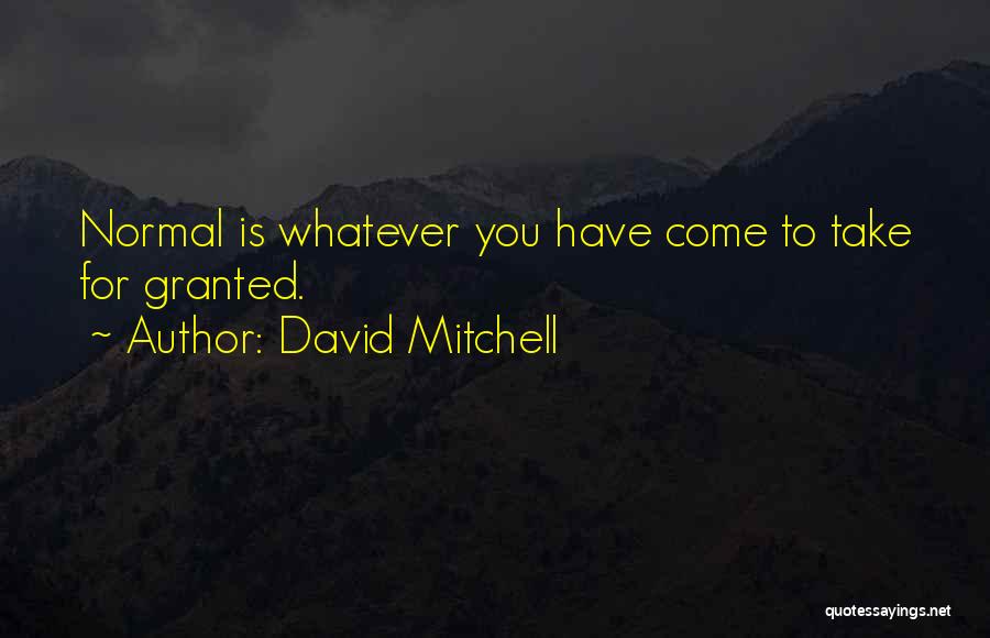 David Mitchell Quotes: Normal Is Whatever You Have Come To Take For Granted.