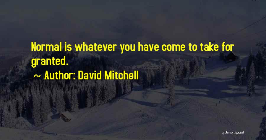 David Mitchell Quotes: Normal Is Whatever You Have Come To Take For Granted.