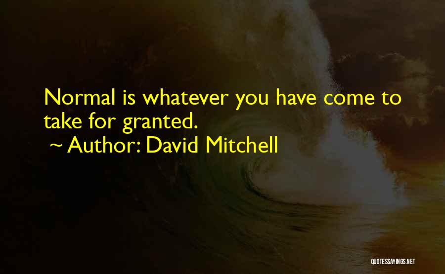 David Mitchell Quotes: Normal Is Whatever You Have Come To Take For Granted.
