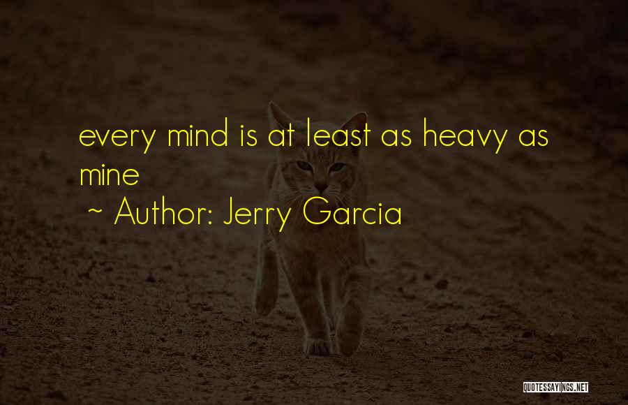 Jerry Garcia Quotes: Every Mind Is At Least As Heavy As Mine