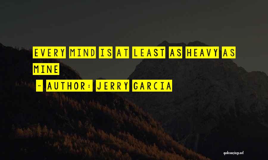 Jerry Garcia Quotes: Every Mind Is At Least As Heavy As Mine