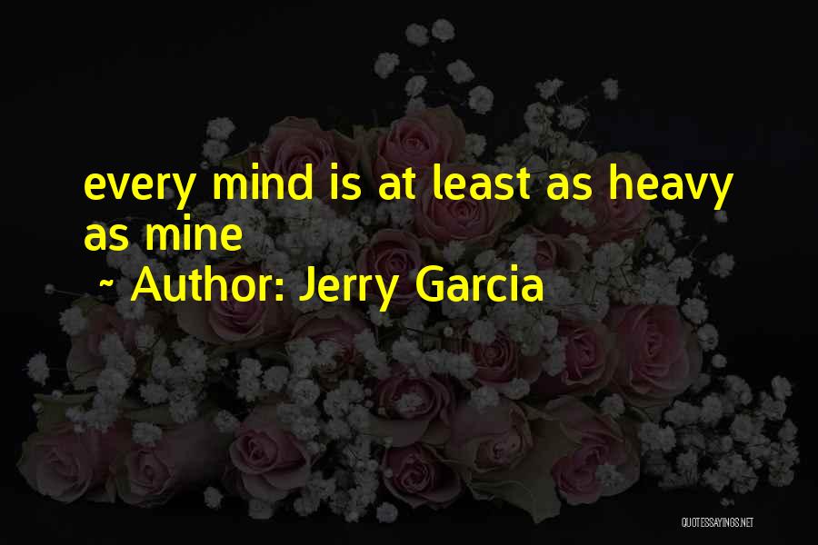 Jerry Garcia Quotes: Every Mind Is At Least As Heavy As Mine