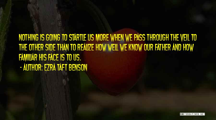 Ezra Taft Benson Quotes: Nothing Is Going To Startle Us More When We Pass Through The Veil To The Other Side Than To Realize
