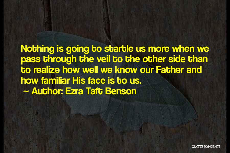 Ezra Taft Benson Quotes: Nothing Is Going To Startle Us More When We Pass Through The Veil To The Other Side Than To Realize