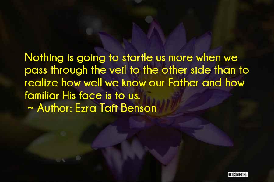 Ezra Taft Benson Quotes: Nothing Is Going To Startle Us More When We Pass Through The Veil To The Other Side Than To Realize