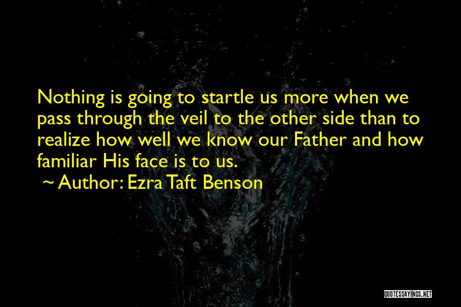 Ezra Taft Benson Quotes: Nothing Is Going To Startle Us More When We Pass Through The Veil To The Other Side Than To Realize