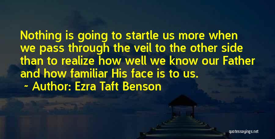 Ezra Taft Benson Quotes: Nothing Is Going To Startle Us More When We Pass Through The Veil To The Other Side Than To Realize