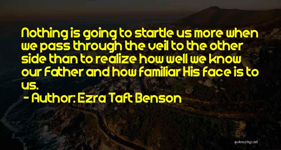 Ezra Taft Benson Quotes: Nothing Is Going To Startle Us More When We Pass Through The Veil To The Other Side Than To Realize