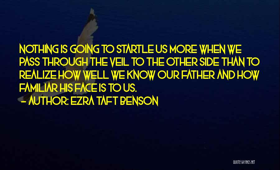 Ezra Taft Benson Quotes: Nothing Is Going To Startle Us More When We Pass Through The Veil To The Other Side Than To Realize