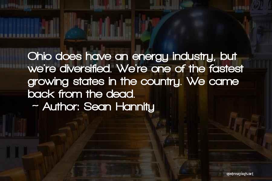 Sean Hannity Quotes: Ohio Does Have An Energy Industry, But We're Diversified. We're One Of The Fastest Growing States In The Country. We