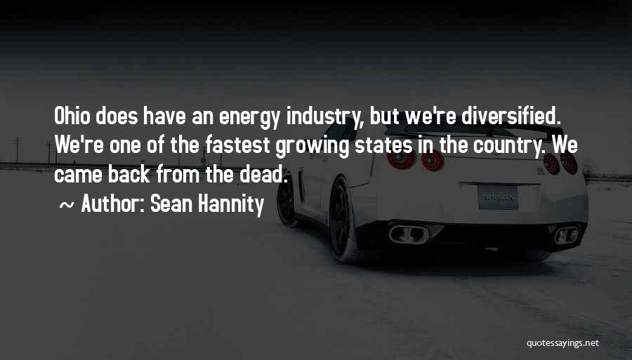 Sean Hannity Quotes: Ohio Does Have An Energy Industry, But We're Diversified. We're One Of The Fastest Growing States In The Country. We