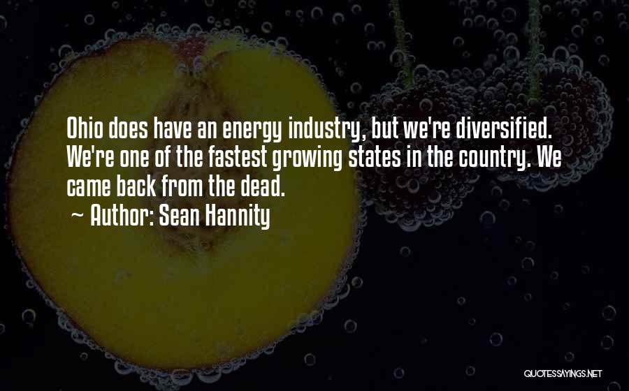 Sean Hannity Quotes: Ohio Does Have An Energy Industry, But We're Diversified. We're One Of The Fastest Growing States In The Country. We