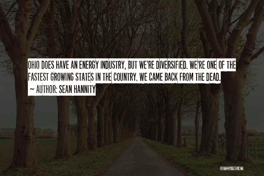 Sean Hannity Quotes: Ohio Does Have An Energy Industry, But We're Diversified. We're One Of The Fastest Growing States In The Country. We