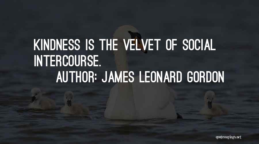 James Leonard Gordon Quotes: Kindness Is The Velvet Of Social Intercourse.
