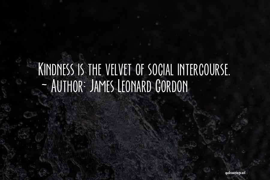 James Leonard Gordon Quotes: Kindness Is The Velvet Of Social Intercourse.