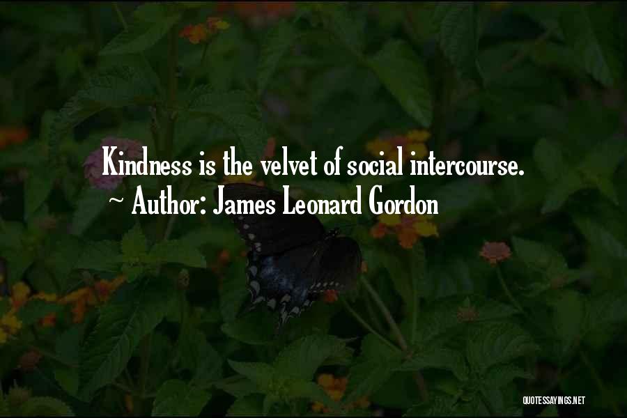 James Leonard Gordon Quotes: Kindness Is The Velvet Of Social Intercourse.