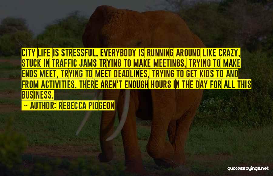 Rebecca Pidgeon Quotes: City Life Is Stressful. Everybody Is Running Around Like Crazy, Stuck In Traffic Jams Trying To Make Meetings, Trying To